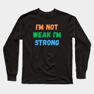 I'm Not Weak I'm Strong Long Sleeve T-Shirt